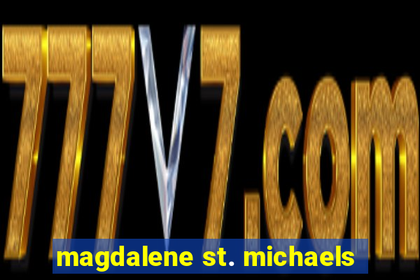 magdalene st. michaels